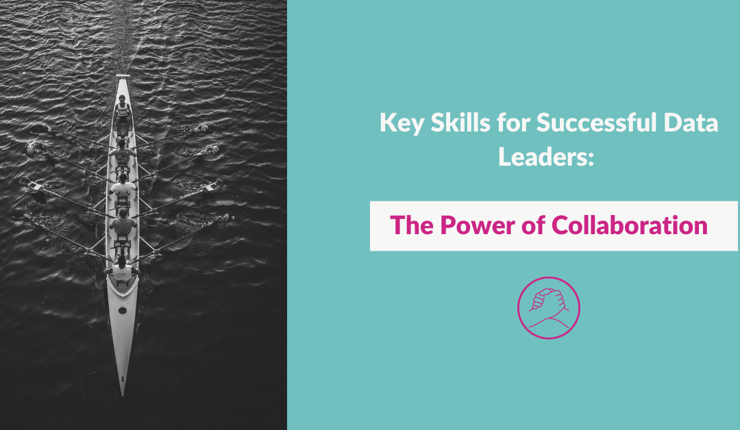 5. Key Skills for Successful Data Leaders: The Power of Collaboration